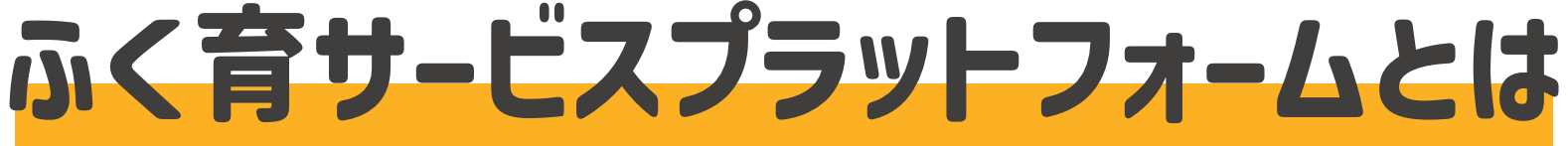 ふく育サービスプラットフォームとは